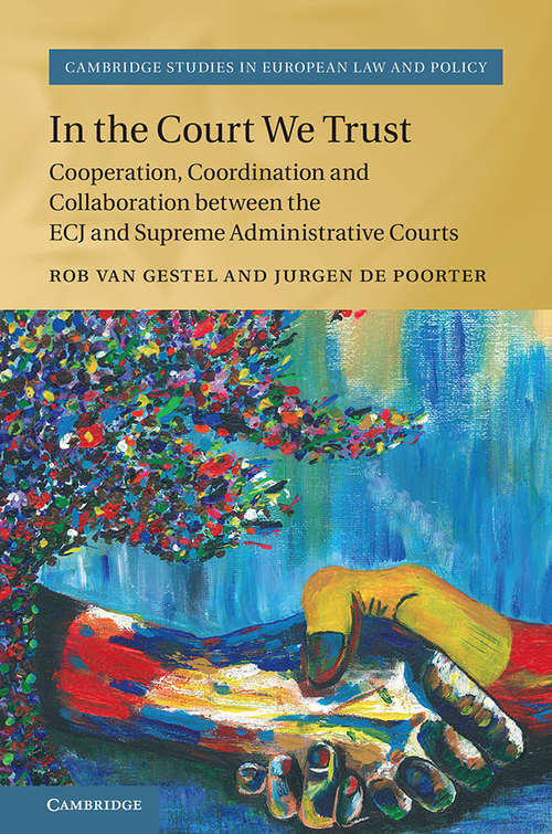 Book cover of In the Court We Trust: Cooperation, Coordination and Collaboration between the ECJ and Supreme Administrative Courts (Cambridge Studies in European Law and Policy)