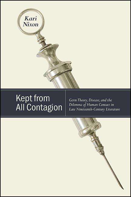Book cover of Kept from All Contagion: Germ Theory, Disease, and the Dilemma of Human Contact in Late Nineteenth-Century Literature (SUNY series, Studies in the Long Nineteenth Century)