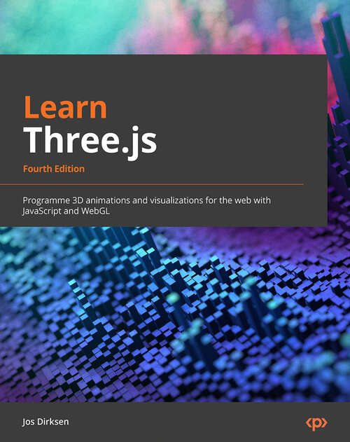 Book cover of Learn Three.js: Program 3D animations and visualizations for the web with JavaScript and WebGL, 4th Edition