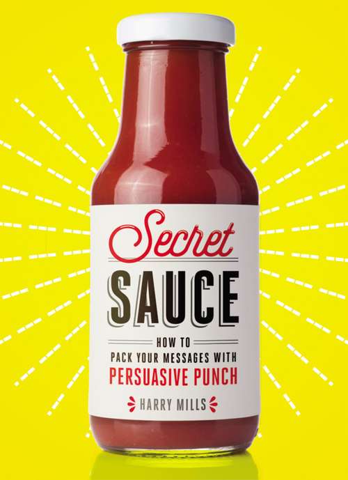 Book cover of Secret Sauce: How to Pack Your Messages with Persuasive Punch