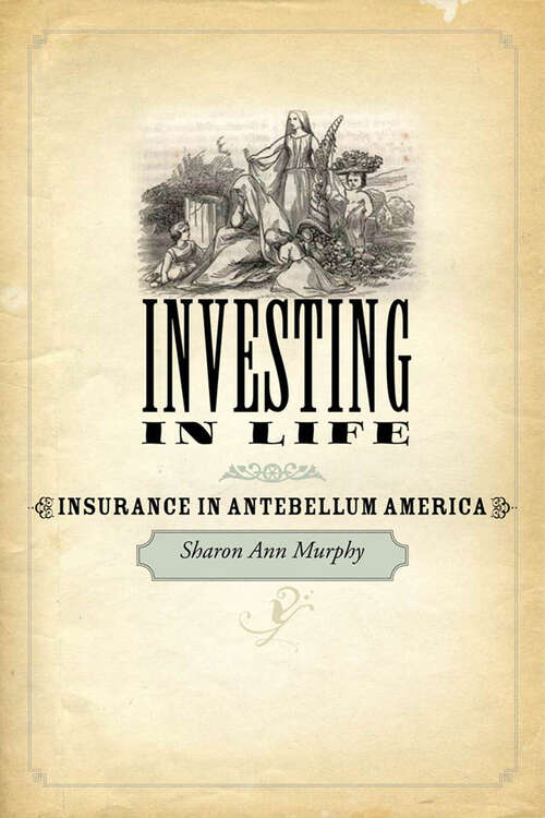 Book cover of Investing in Life: Insurance in Antebellum America (Studies in Early American Economy and Society from the Library Company of Philadelphia)