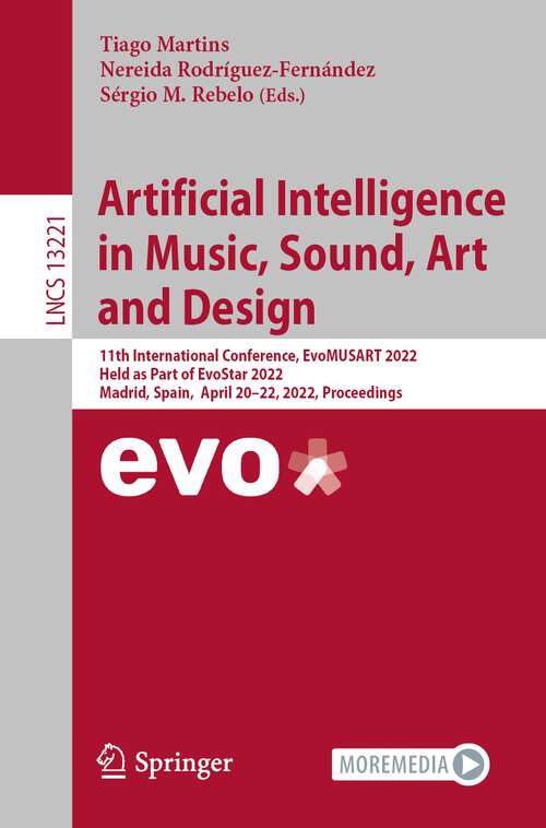 Book cover of Artificial Intelligence in Music, Sound, Art and Design: 11th International Conference, EvoMUSART 2022, Held as Part of EvoStar 2022, Madrid, Spain,  April 20–22, 2022, Proceedings (1st ed. 2022) (Lecture Notes in Computer Science #13221)
