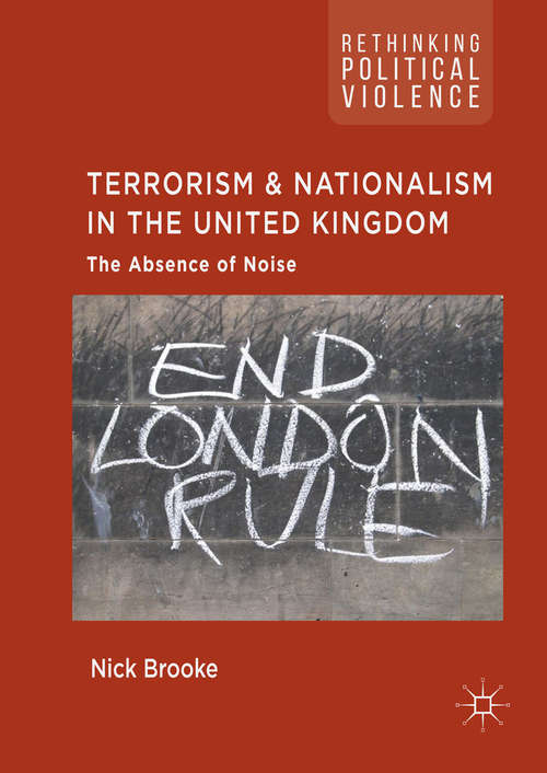 Book cover of Terrorism and Nationalism in the United Kingdom: The Absence Of Noise (1st ed. 2018) (Rethinking Political Violence Ser.)