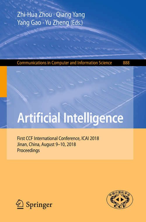 Book cover of Artificial Intelligence: First CCF International Conference, ICAI 2018, Jinan, China, August 9-10, 2018, Proceedings (Communications in Computer and Information Science #888)