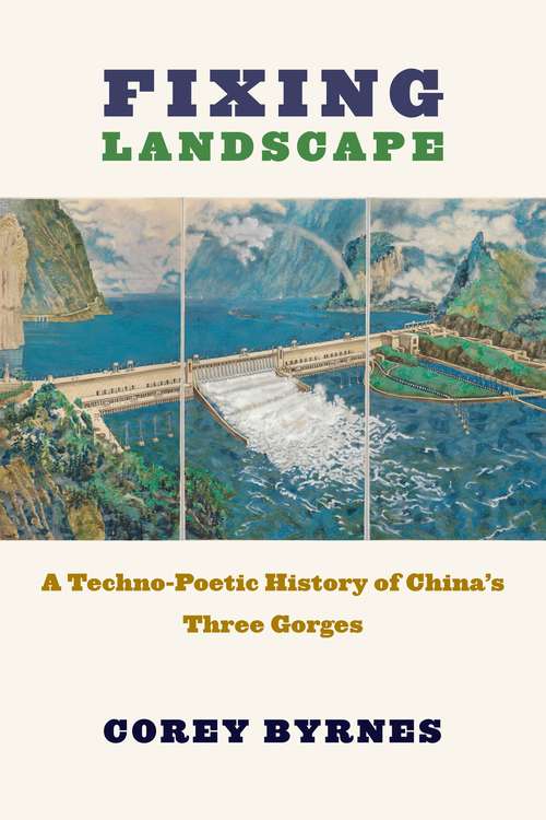 Book cover of Fixing Landscape: A Techno-Poetic History of China’s Three Gorges (Studies of the Weatherhead East Asian Institute, Columbia University)