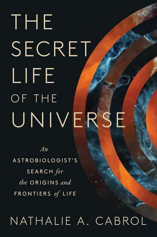 Book cover of The Secret Life of the Universe: An Astrobiologist's Search for the Origins and Frontiers of Life