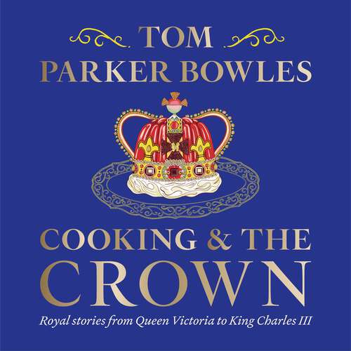 Book cover of Cooking and the Crown: Royal stories from Queen Victoria to King Charles III