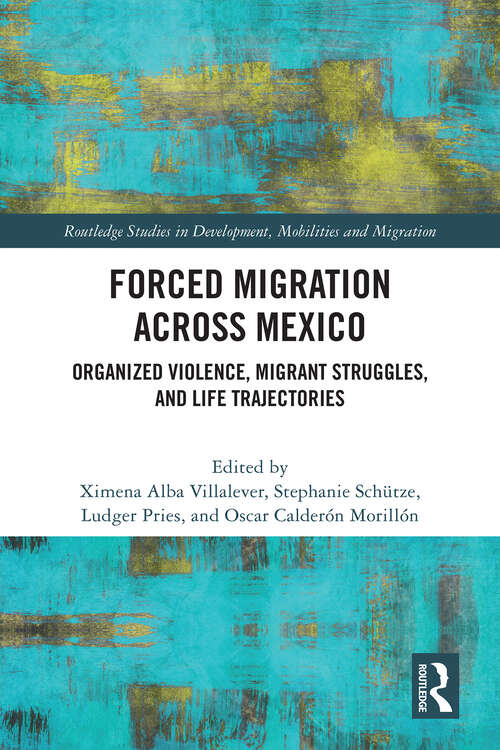 Book cover of Forced Migration across Mexico: Organized Violence, Migrant Struggles, and Life Trajectories (Routledge Studies in Development, Mobilities and Migration)