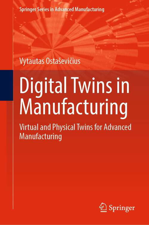 Book cover of Digital Twins in Manufacturing: Virtual and Physical Twins for Advanced Manufacturing (1st ed. 2022) (Springer Series in Advanced Manufacturing)