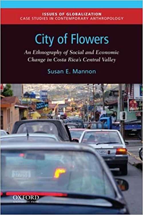 Book cover of City of Flowers: An Ethnography of Social and Economic Change in Costa Rica's Central Valley (Issues Of Globalization: Case Studies in Contemporary Anthropology)