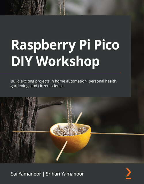Book cover of Raspberry Pi Pico DIY Workshop: Build exciting projects in home automation, personal health, gardening, and citizen science