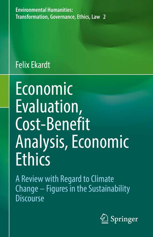Book cover of Economic Evaluation, Cost-Benefit Analysis, Economic Ethics: A Review with Regard to Climate Change – Figures in the Sustainability Discourse (1st ed. 2022) (Environmental Humanities: Transformation, Governance, Ethics, Law)