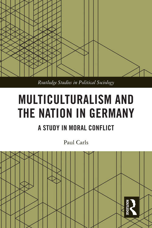 Book cover of Multiculturalism and the Nation in Germany: A Study in Moral Conflict (Routledge Studies in Political Sociology)