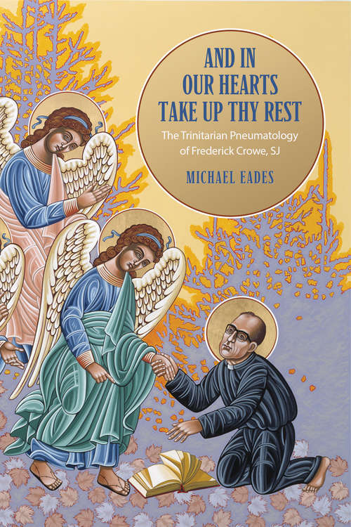 Book cover of And in Our Hearts Take Up Thy Rest: The Trinitarian Pneumatology of Frederick Crowe, SJ (Lonergan Studies)