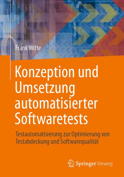 Book cover of Konzeption und Umsetzung automatisierter Softwaretests: Testautomatisierung zur Optimierung von Testabdeckung und Softwarequalität (1. Aufl. 2023)