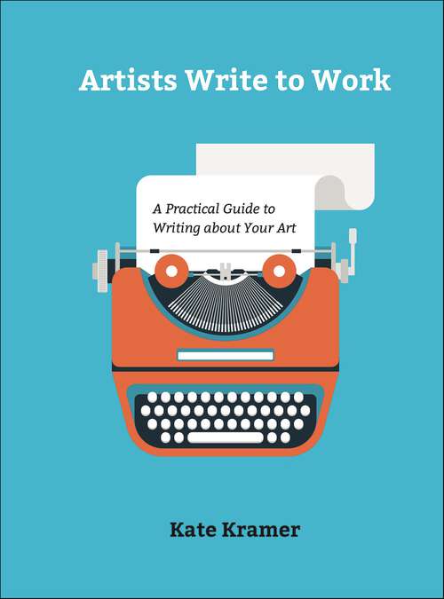 Book cover of Artists Write to Work: A Practical Guide to Writing about Your Art