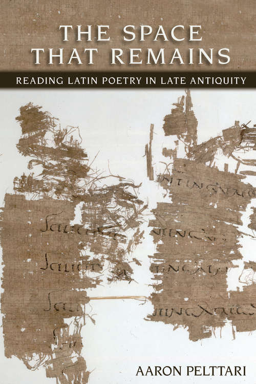 Book cover of The Space that Remains: Reading of Latin Poetry in Late Antiquity