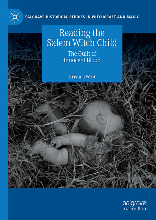 Book cover of Reading the Salem Witch Child: The Guilt of Innocent Blood (1st ed. 2020) (Palgrave Historical Studies in Witchcraft and Magic)