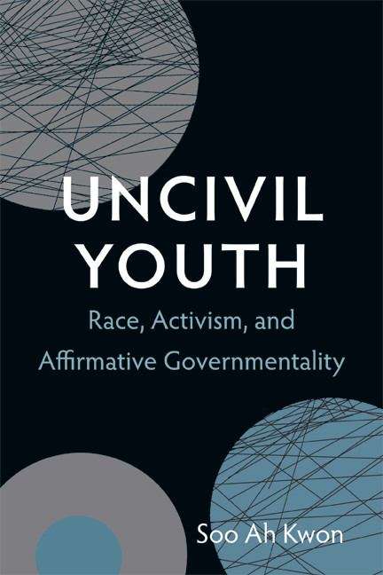 Book cover of Uncivil Youth: Race, Activism, and Affirmative Governmentality