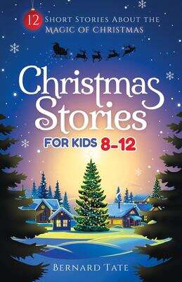 Book cover of Christmas Stories for Kids 8-12: 12 Short Stories About the Magic of Christmas