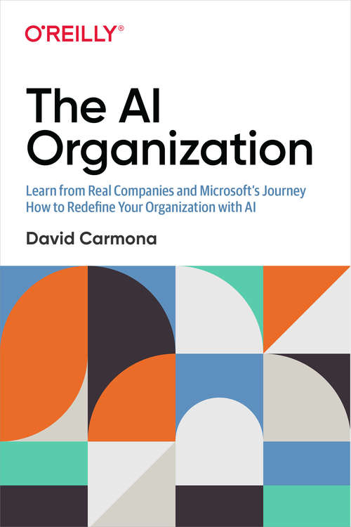Book cover of The AI Organization: Learn from Real Companies and Microsoft’s Journey How to Redefine Your Organization with AI