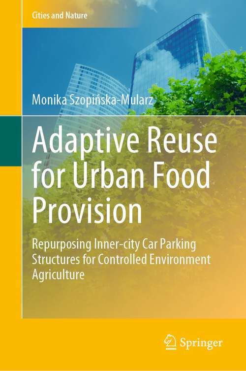Book cover of Adaptive Reuse for Urban Food Provision: Repurposing Inner-city Car Parking Structures for Controlled Environment Agriculture (1st ed. 2022) (Cities and Nature)