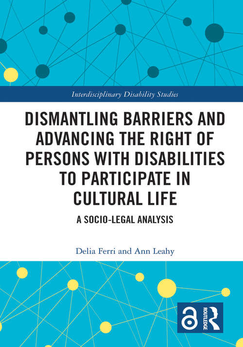 Book cover of Dismantling Barriers and Advancing the Right of Persons with Disabilities to Participate in Cultural Life: A Socio-Legal Analysis (1) (Interdisciplinary Disability Studies)