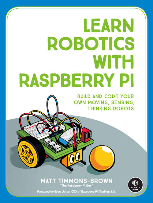 Book cover of Learn Robotics with Raspberry Pi: Build and Code Your Own Moving, Sensing, Thinking Robots