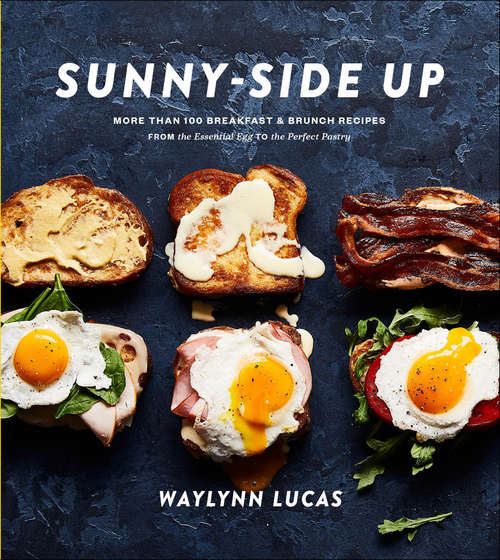 Book cover of Sunny-Side Up: More Than 100 Breakfast & Brunch Recipes from the Essential Egg to the Perfect  Pastry: A Cookbook