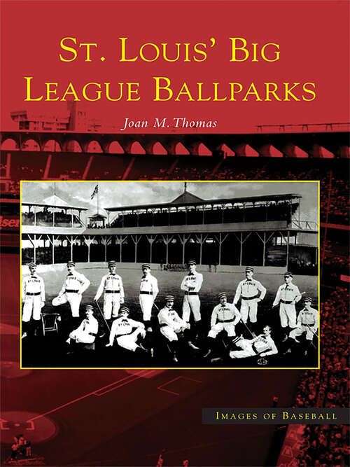 Book cover of St. Louis' Big League Ballparks (Images of Baseball)