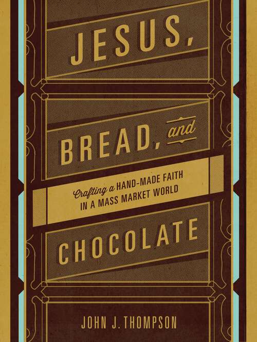 Book cover of Jesus, Bread, and Chocolate: Crafting a Handmade Faith in a Mass-Market World