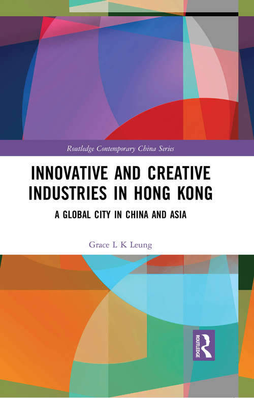 Book cover of Innovative and Creative Industries in Hong Kong: A Global City in China and Asia (Routledge Contemporary China Series)