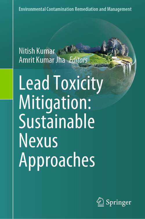 Book cover of Lead Toxicity Mitigation: Sustainable Nexus Approaches (1st ed. 2024) (Environmental Contamination Remediation and Management)