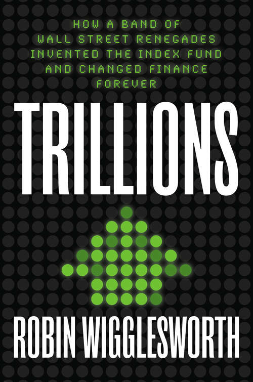 Book cover of Trillions: How a Band of Wall Street Renegades Invented the Index Fund and Changed Finance Forever