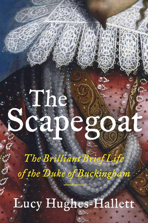 Book cover of The Scapegoat: The Brilliant Brief Life of the Duke of Buckingham