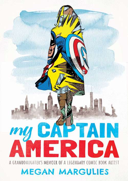 Book cover of My Captain America: A Granddaughter's Memoir of a Legendary Comic Book Artist
