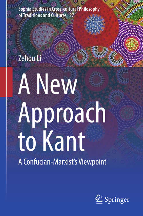 Book cover of A New Approach to Kant: A Confucian-marxist's Viewpoint (1st ed. 2018) (Sophia Studies in Cross-cultural Philosophy of Traditions and Cultures #27)