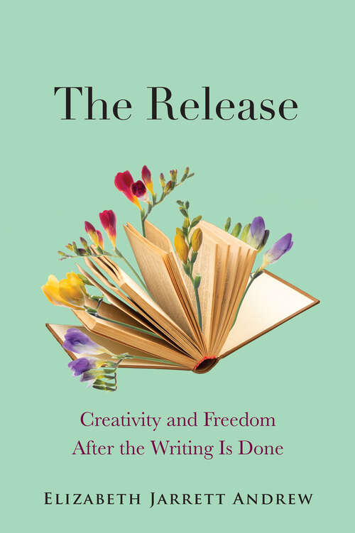 Book cover of The Release: Creativity and Freedom After the Writing Is Done