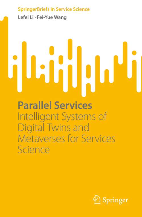 Book cover of Parallel Services: Intelligent Systems of Digital Twins and Metaverses for Services Science (1st ed. 2023) (SpringerBriefs in Service Science)