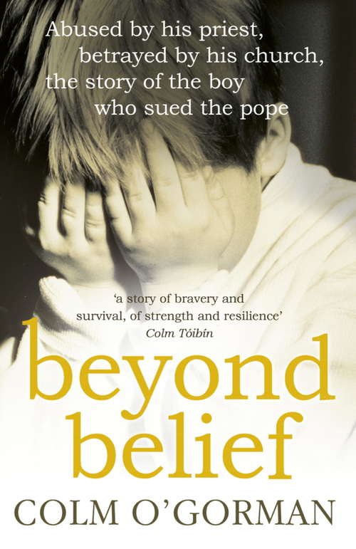 Book cover of Beyond Belief: Abused By His Priest, Betrayed By His Church., The Story of the Boy Who Sued the Pope