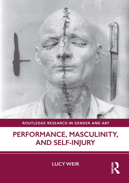 Book cover of Performance, Masculinity, and Self-Injury (Routledge Research in Gender and Art)