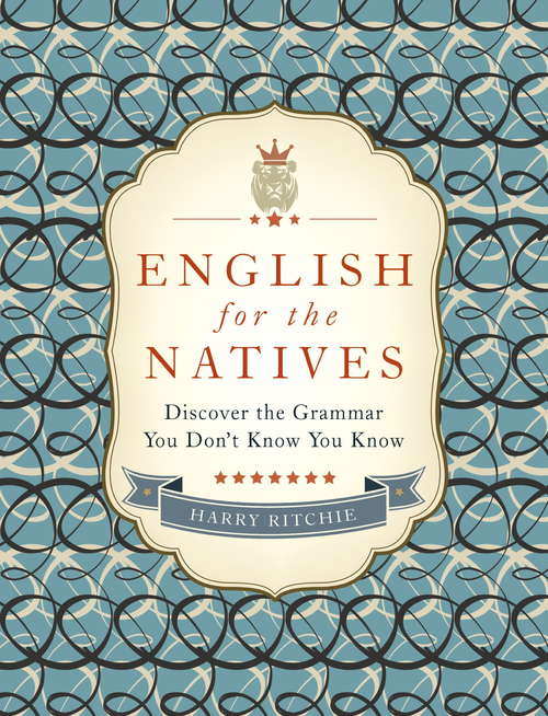 Book cover of English for the Natives: Discover The Grammar You Don't Know You Know