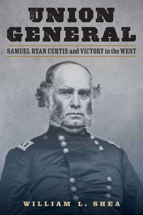 Book cover of Union General: Samuel Ryan Curtis and Victory in the West