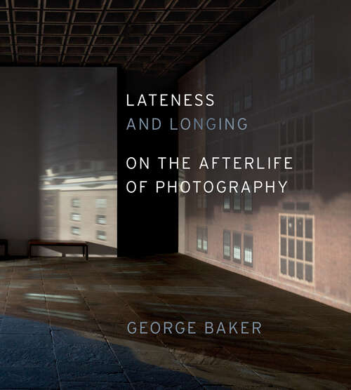 Book cover of Lateness and Longing: On the Afterlife of Photography (Abakanowicz Arts and Culture Collection)