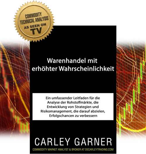 Book cover of Warenhandel mit erhöhter Wahrscheinlichkeit: Ein Leitfaden für die Analyse der Rohstoffmärkte, die Entwicklung von Strategien, Risikomanagement.