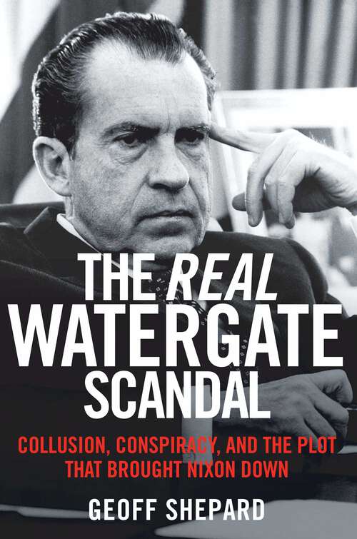 Book cover of The Real Watergate Scandal: Collusion, Conspiracy, and the Plot That Brought Nixon Down