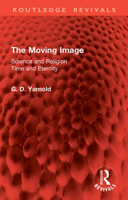 Book cover of The Moving Image: Science and Religion. Time and Eternity (Routledge Revivals)