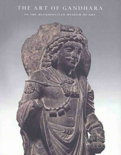 Book cover of The Art Of Gandhara In The Metropolitan Museum Of Art