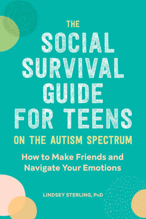 Book cover of The Social Survival Guide for Teens on the Autism Spectrum: How to Make Friends and Navigate Your Emotions