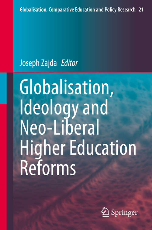 Book cover of Globalisation, Ideology and Neo-Liberal Higher Education Reforms (1st ed. 2020) (Globalisation, Comparative Education and Policy Research #21)